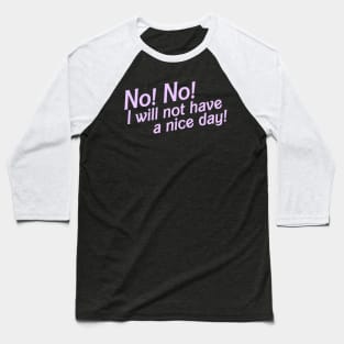 No I Will Not Have a Nice Day! Baseball T-Shirt